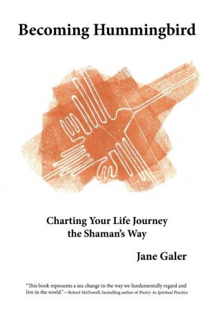 Becoming Hummingbird: Charting Your Life Journey The Shaman's Way