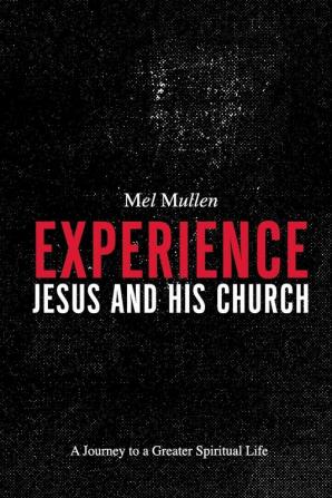 Experience Jesus and His Church: A Journey to a Greater Spiritual Life