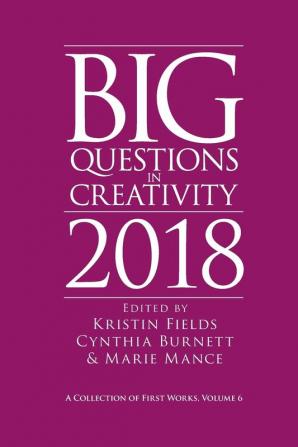 Big Questions in Creativity 2018: A Collection of First Works Volume 6