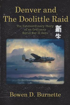 Denver and the Doolittle Raid: The Extraordinary Story of an Ordinary World War II Hero