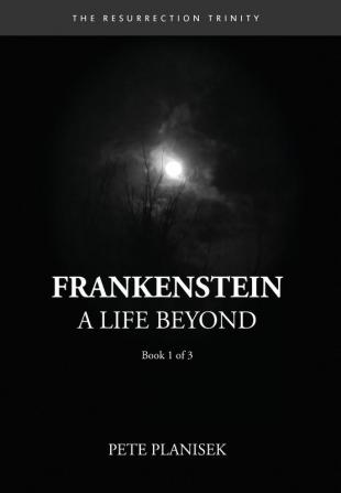 Frankenstein A Life Beyond: (Book 1 of 3) The Resurrection Trinity