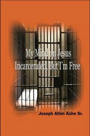 My Mind on Jesus Incarcerated But I'm Free