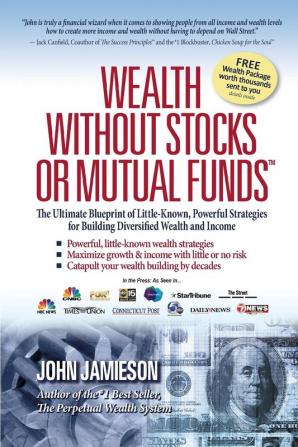 Wealth Without Stocks or Mutual Funds: The Ultimate Blueprint of Little-Known Powerful Strategies for Building Diversified Wealth and Income