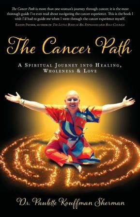 The Cancer Path: A Spiritual Journey Into Healing Wholeness & Love