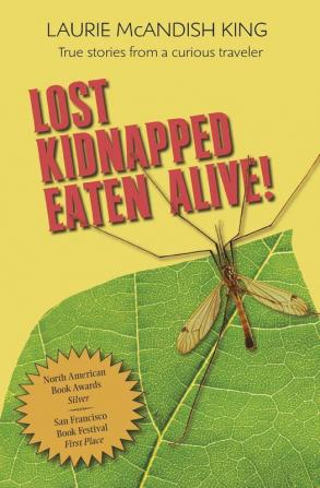 Lost Kidnapped Eaten Alive!: True Stories from a Curious Traveler