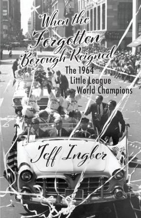 When the Forgotten Borough Reigned: The 1964 Little League World Series