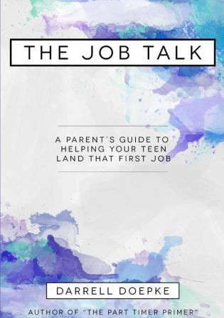 The Job Talk: A Parent's Guide to Helping Your Teen Land That First Job