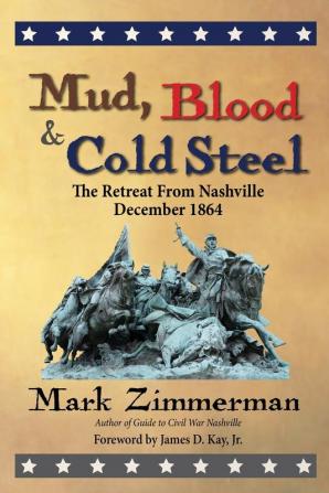 Mud Blood and Cold Steel: The Retreat from Nashville December 1864