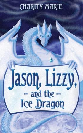 Jason Lizzy and the Ice Dragon: Book 1 (Jason & Lizzy's Legendary Adventures)