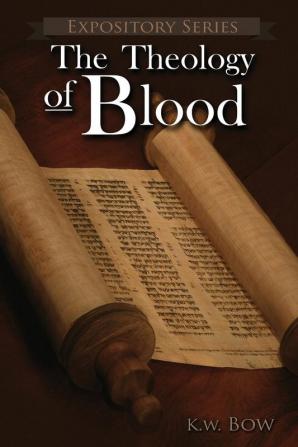 The Theology of Blood: An Exploration of The Theology of Christ's Blood (Expository)