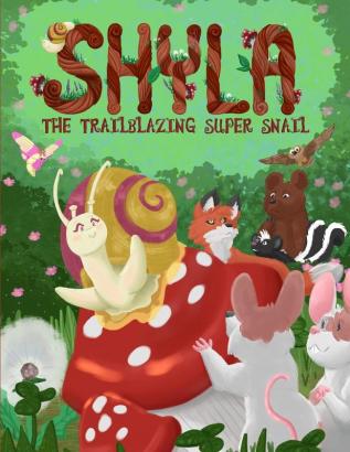 Shyla the Trailblazing Super Snail: An Adventure Where Friendships Aren't Perfect but Forgiveness and Kindness Keep Them Strong