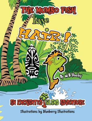 The Mumbo Fish Have Hair!: An Enchanted Island Adventure