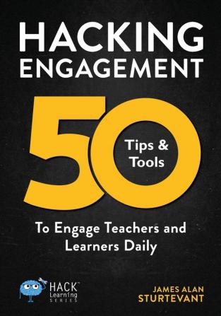 Hacking Engagement: 50 Tips & Tools To Engage Teachers and Learners Daily: 7 (Hack Learning)