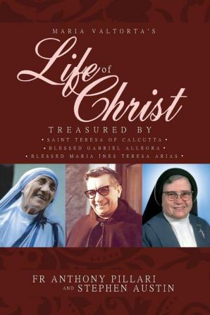 Maria Valtorta's Life of Christ: Treasured by Saint Teresa of Calcutta Blessed María Inés Teresa Arias and Blessed Gabriel Allegra