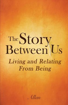 The Story Between Us: Living and Relating From Being