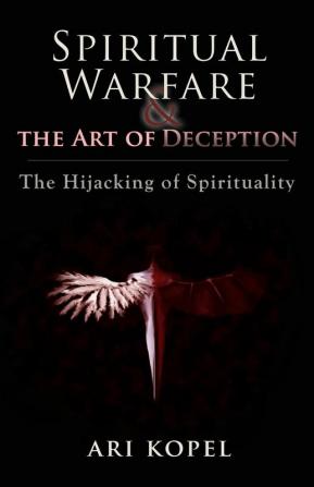 Spiritual Warfare & The Art of Deception: The Hijacking of Spirituality