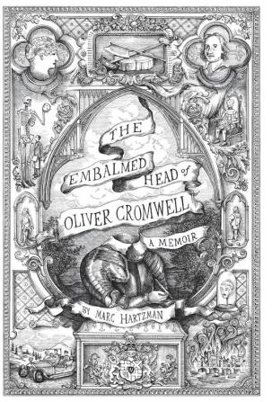 The Embalmed Head of Oliver Cromwell - A Memoir: The Complete History of the Head of the Ruler of the Commonwealth of England Scotland and Ireland ... Tales and Gathered Illustrations Until