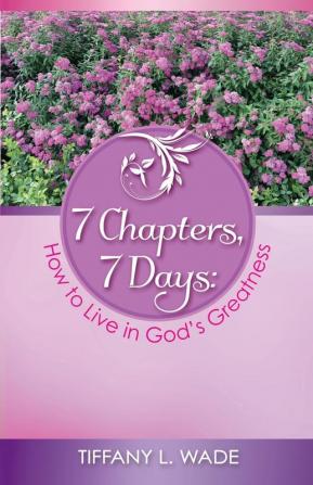 7 Chapters 7 Days: How to Live in God's Greatness