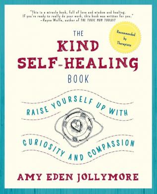 The Kind Self-Healing Book: Raise Yourself Up with Curiosity and Compassion