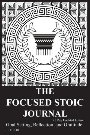 The Focused Stoic Journal 91 Day Undated Edition: Goal Setting Reflection and Gratitude