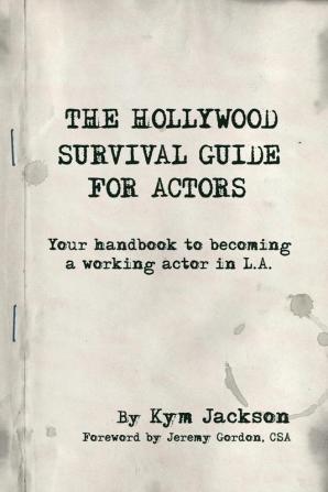 The Hollywood Survival Guide for Actors: Your Handbook to Becoming a Working Actor in La