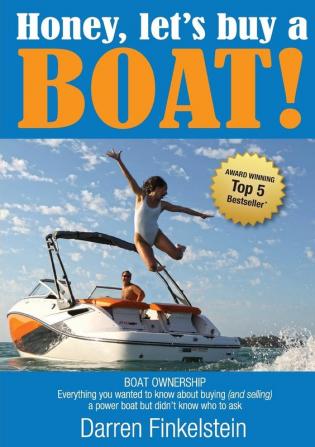 Honey Let's Buy a Boat!: Boat Ownership - Everything You Wanted to Know About Buying [and Selling] a Power Boat But Didn't Know Who to Ask