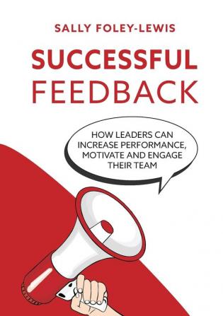 Successful Feedback: How leaders can increase performance motivate and engage their team.