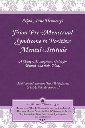 From Pre-Menstrual Syndrome (PMS) to Positive Mental Attitude (PMA): A Change Management Guide for Women (and Their Men)