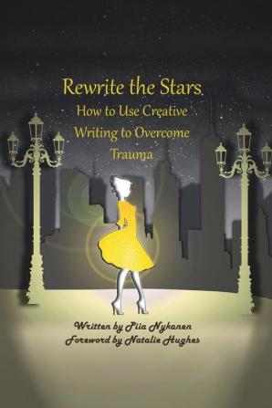 Rewrite The Stars: How to Use Creative Writing to Overcome Trauma