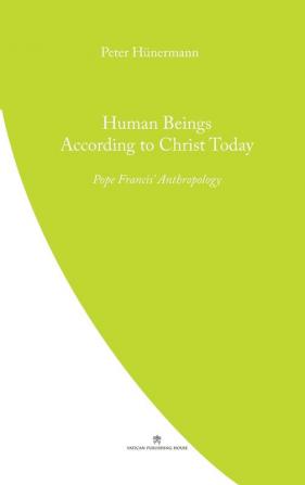 Human Beings According to Christ Today: Pope Francis' Anthopology (Pope Francis' Theology)