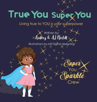 True You Super You: Living True to You is Your Superpower: 001 (Super You Sparkle Crew)