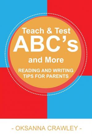 Teach and Test ABC's and More: Reading and Writing Tips for Parents