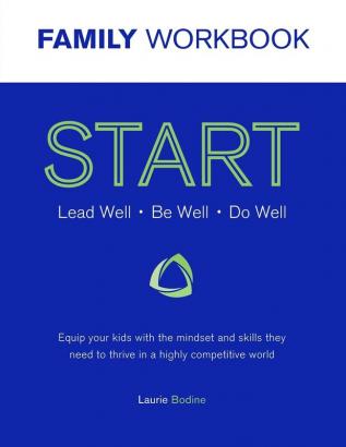 START Workbook: Lead Well Be Well Do Well: Equip your kids with the mindset and skills they need to thrive in a highly competitive world