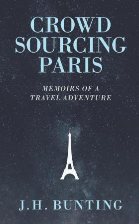 Crowdsourcing Paris: Memoirs of a Paris Adventure: 1 (Crowdsource Adventure)