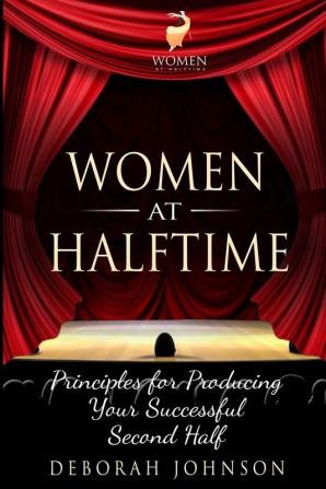 Women at Halftime: Principles for Producing Your Successful Second Half