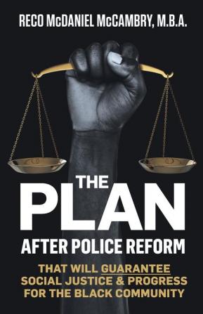 The Plan: After Police Reform that will GUARANTEE Social Justice & Progress for the Black Community