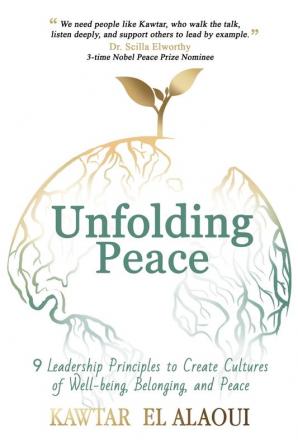 Unfolding Peace: 9 Leadership Principles to Create Cultures of Well-being Belonging and Peace