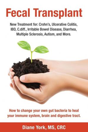 Fecal Transplant: New Treatment for Ulcerative Colitis Crohn's Irritable Bowel Disease Diarrhea C.diff. Multiple Sclerosis Autism and More: How ... immune system brain and digestive tract.