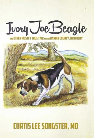 Ivory Joe Beagle: And Other Mostly True Tails from Hardin County Kentucky