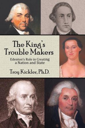 The King's Trouble Makers: Edenton's Role in Creating a Nation and State