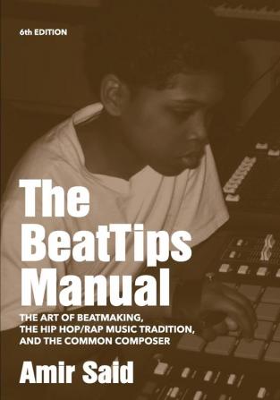 The BeatTips Manual: The Art of Beatmaking The Hip Hop/Rap Music Tradition and The Common Composer