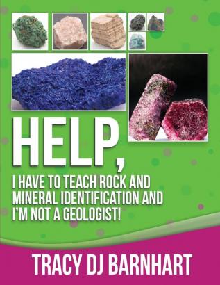 Help I Have to Teach Rock and Mineral Identification and I'm Not a Geologist!: The Definitive Guide for Teachers and Home School Parents for Teaching Rock and Mineral Identification