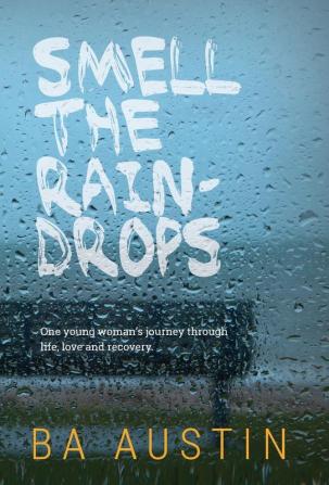 Smell the Raindrops: One young woman's journey through life love and recovery.