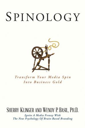 Spinology: Transform Your Media Spin Into Business Gold