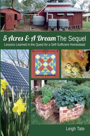 5 Acres & A Dream The Sequel: Lessons Learned in the Quest for a Self-Sufficient Homestead: 2