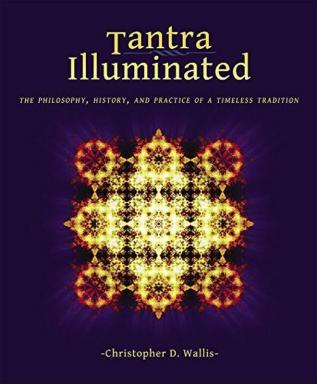 Tantra Illuminated: The Philosophy History and Practice of a Timeless Tradition