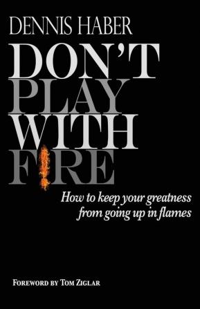 Don't Play With Fire: How To Keep Your Greatness From Going Up In Flames