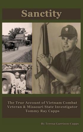 Sanctity: The True Account of Vietnam Combat Veteran & Missouri State Investigator Tommy Ray Capps