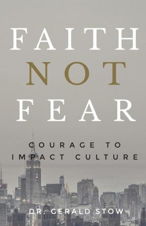 Faith Not Fear: Courage To Impact Culture