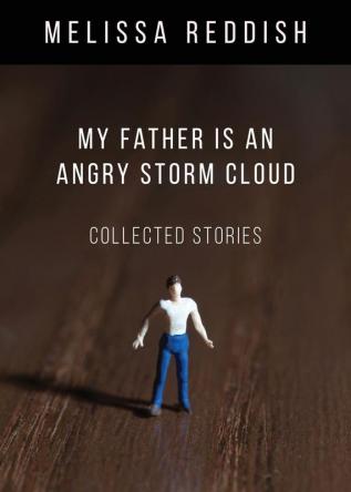 My Father Is an Angry Storm Cloud: Collected Stories